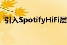 引入SpotifyHiFi层以提供CD质量的流媒体