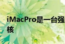 iMacPro是一台强大的机器 拥有多达18个内核