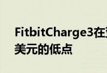 FitbitCharge3在亚马逊上已经回到119.95美元的低点