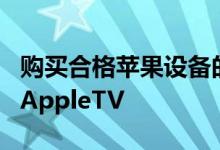 购买合格苹果设备的用户将免费获得三个月的AppleTV