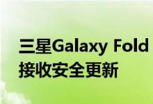 三星Galaxy Fold 2的欧洲版本现在在6月份接收安全更新