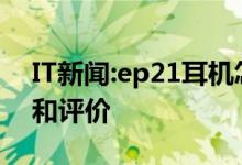 IT新闻：ep21耳机怎么样？ep21耳机的价格和评价