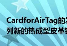 CardforAirTag的发布恰逢Nomad推出一系列新的热成型皮革钱包