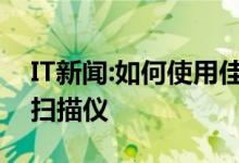 IT新闻:如何使用佳能扫描仪；如何使用佳能扫描仪