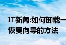 IT新闻：如何卸载一键还原向导；卸载一键式恢复向导的方法