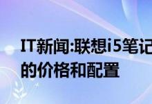 IT新闻：联想i5笔记本怎么样？联想i5笔记本的价格和配置