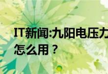 IT新闻:九阳电压力锅好不好？九阳电压力锅怎么用？