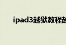 ipad3越狱教程越狱后如何使用ipad3