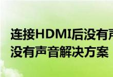 连接HDMI后没有声音怎么办？连接HDMI后没有声音解决方案