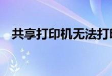 共享打印机无法打印的10个常见解决方案