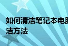 如何清洁笔记本电脑的灰尘；笔记本电脑的清洁方法