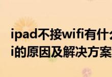 ipad不接wifi有什么问题？ipad无法连接wifi的原因及解决方案