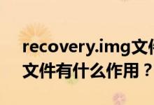 recovery.img文件是什么？recovery.img文件有什么作用？