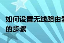 如何设置无线路由器的密码？设置路由器密码的步骤