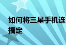 如何将三星手机连接到电脑上 四步就能轻松搞定