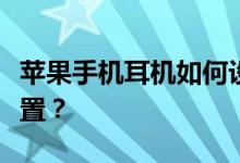 苹果手机耳机如何设置；苹果手机耳机如何设置？