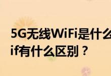 5G无线WiFi是什么？5G无线WiFi和2.4G Wif有什么区别？
