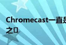 Chromecast一直是PhiloTV最受欢迎的功能之�