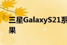 三星GalaxyS21系列跌落测试显示有趣的结果