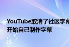 YouTube取消了社区字幕功能 所以现在越来越多的创作者开始自己制作字幕