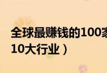 全球最赚钱的100家公司名单（全球最赚钱的10大行业）