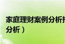 家庭理财案例分析报告（经典的家庭理财案例分析）