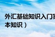 外汇基础知识入门实战教程（新手入门外汇基本知识）