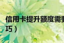 信用卡提升额度需要什么条件（信用卡提现技巧）