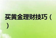 买黄金理财技巧（「理财技巧」黄金投资技巧）