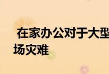  在家办公对于大型办公家具制造商来说是一场灾难 