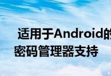  适用于Android的Google Chrome更新了密码管理器支持 