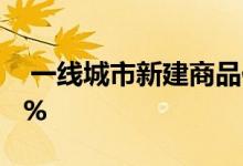  一线城市新建商品住宅销售价格环比上涨0。2% 