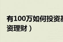 有100万如何投资基金理财（有100万如何投资理财）