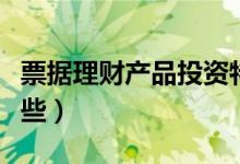 票据理财产品投资特点（票据的理财风险有哪些）