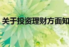 关于投资理财方面知识（个人投资理财知识）