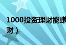 1000投资理财能赚多少（1000元怎样投资理财）