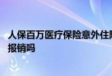 人保百万医疗保险意外住院可以报销吗 百万医疗意外住院能报销吗