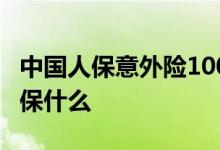 中国人保意外险100元 中国人保意外险100元保什么