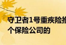 守卫者1号重疾险推荐 守卫者5号重疾险是哪个保险公司的