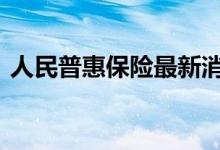 人民普惠保险最新消息 人民普惠保在哪里买