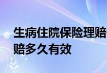 生病住院保险理赔需要多久 生病住院保险理赔多久有效