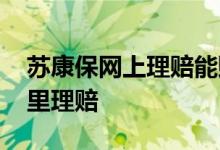 苏康保网上理赔能赔多少钱 安徽徽康保在哪里理赔