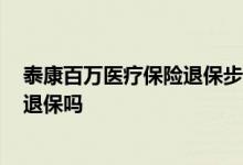 泰康百万医疗保险退保步骤 泰康元保百万医疗2022款可以退保吗