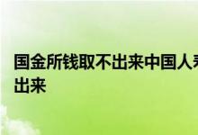 国金所钱取不出来中国人寿赔不赔 中国人寿保险的钱怎么取出来