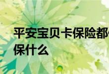 平安宝贝卡保险都保什么 平安宝贝卡保险都保什么