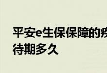 平安e生保保障的疾病 e生平安疾病守护金等待期多久