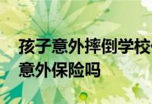 孩子意外摔倒学校保险怎么赔 摔倒死亡属于意外保险吗