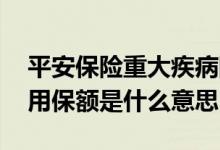 平安保险重大疾病险种有几款 平安福住院费用保额是什么意思