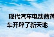  现代汽车电动薄荷城市运动概念为现代豪华车开辟了新天地 