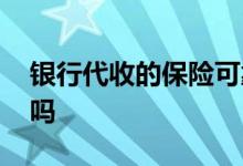 银行代收的保险可靠吗 银行黑户可以买保险吗